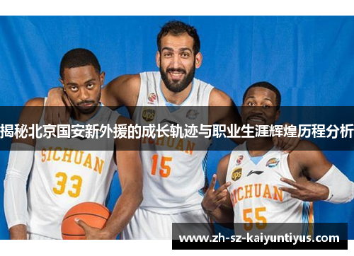 揭秘北京国安新外援的成长轨迹与职业生涯辉煌历程分析