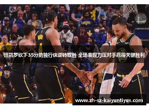 班凯罗砍下35分助独行侠逆转取胜 全场表现力压对手赢得关键胜利