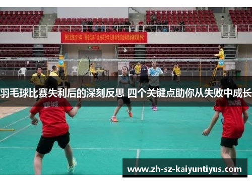 羽毛球比赛失利后的深刻反思 四个关键点助你从失败中成长
