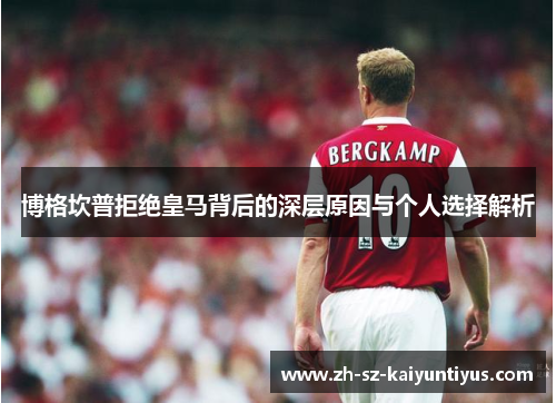 博格坎普拒绝皇马背后的深层原因与个人选择解析